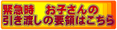 緊急時 お子さんの 引き渡しの要領はこちら